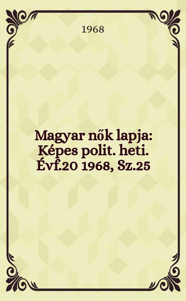 Magyar nők lapja : Képes polit. heti. Évf.20 1968, Sz.25