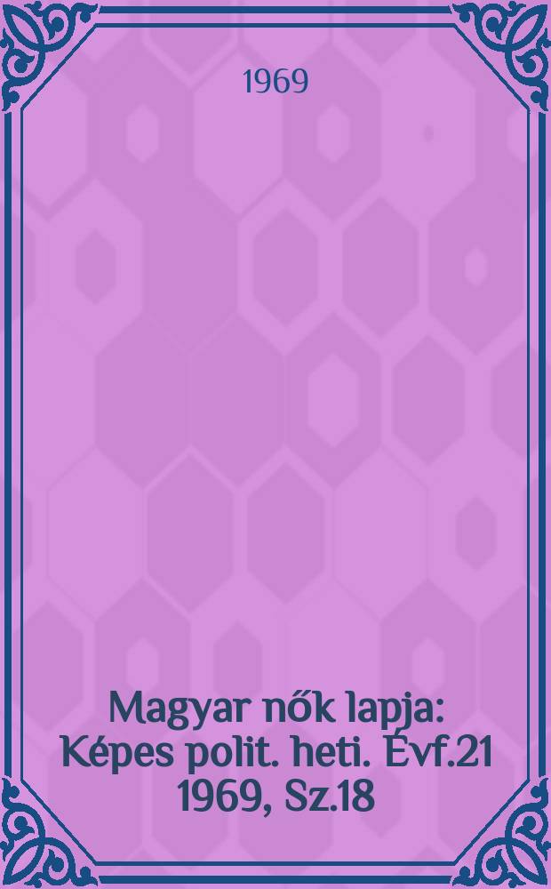 Magyar nők lapja : K&eacute;pes polit. heti. &Eacute;vf.21 1969, Sz.18