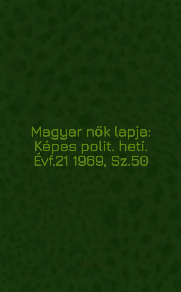 Magyar nők lapja : Képes polit. heti. Évf.21 1969, Sz.50