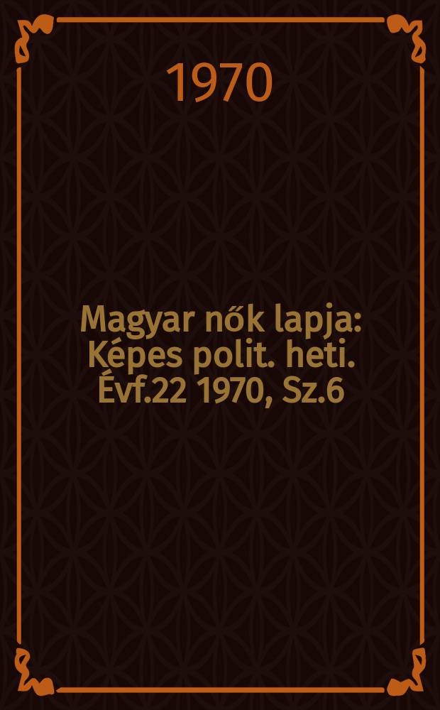 Magyar nők lapja : Képes polit. heti. Évf.22 1970, Sz.6