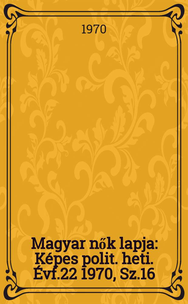 Magyar nők lapja : Képes polit. heti. Évf.22 1970, Sz.16