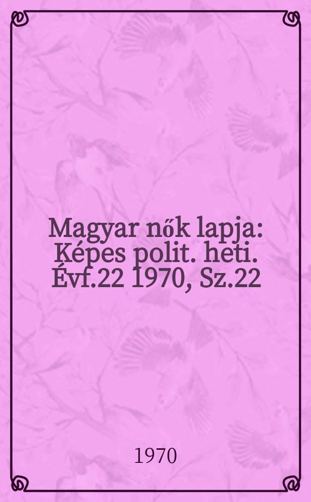 Magyar nők lapja : Képes polit. heti. Évf.22 1970, Sz.22