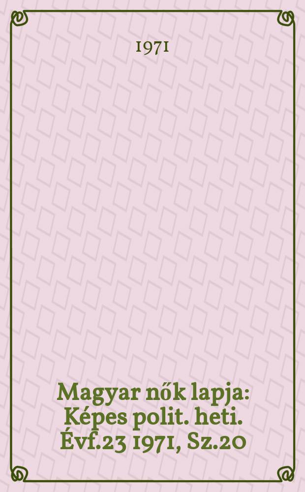 Magyar nők lapja : Képes polit. heti. Évf.23 1971, Sz.20