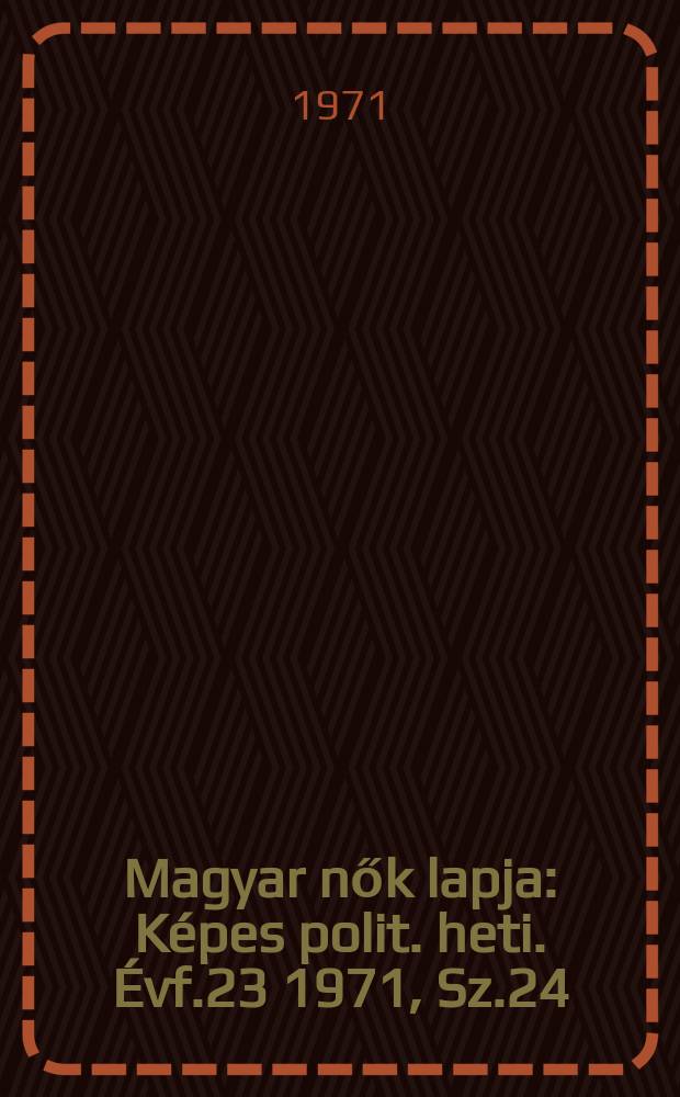 Magyar nők lapja : Képes polit. heti. Évf.23 1971, Sz.24