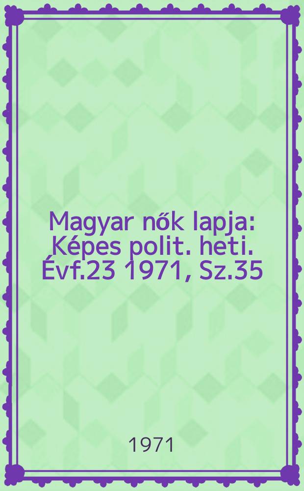 Magyar nők lapja : Képes polit. heti. Évf.23 1971, Sz.35