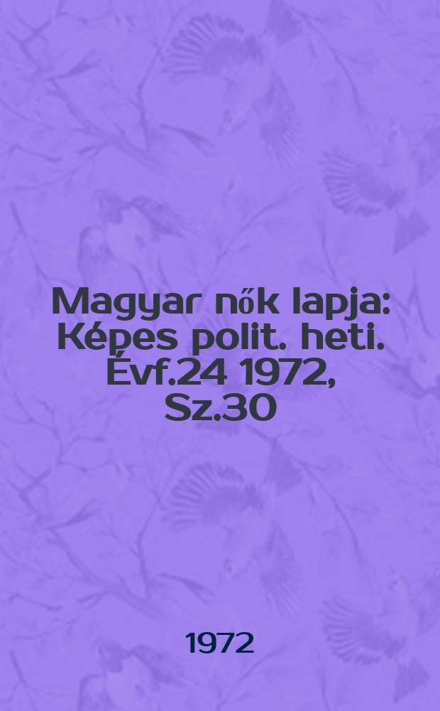 Magyar nők lapja : Képes polit. heti. Évf.24 1972, Sz.30