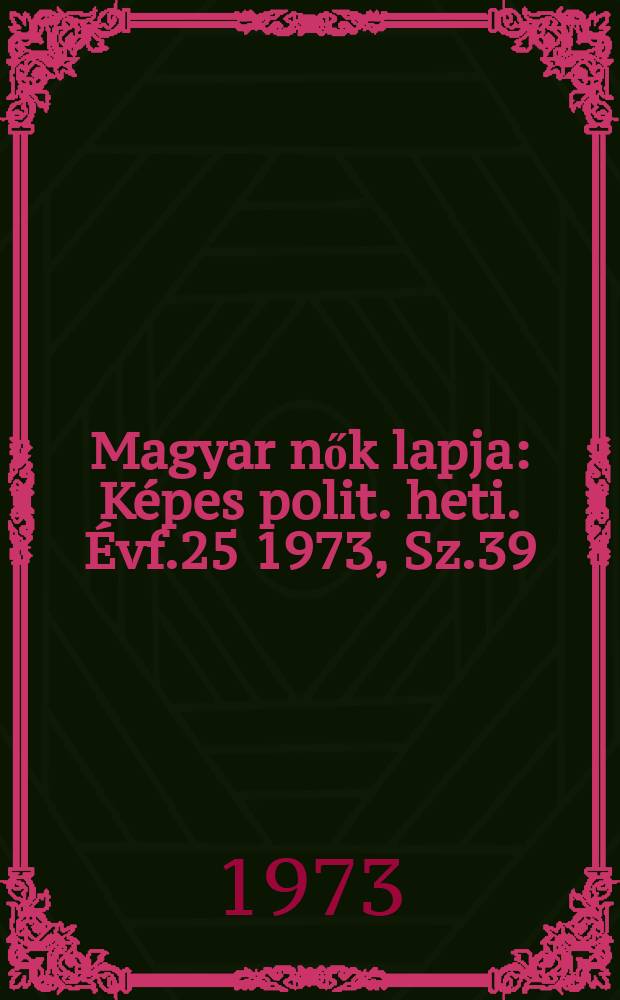 Magyar nők lapja : Képes polit. heti. Évf.25 1973, Sz.39