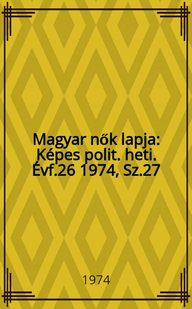 Magyar nők lapja : K&eacute;pes polit. heti. &Eacute;vf.26 1974, Sz.27