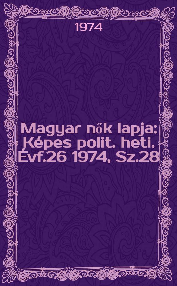 Magyar nők lapja : K&eacute;pes polit. heti. &Eacute;vf.26 1974, Sz.28