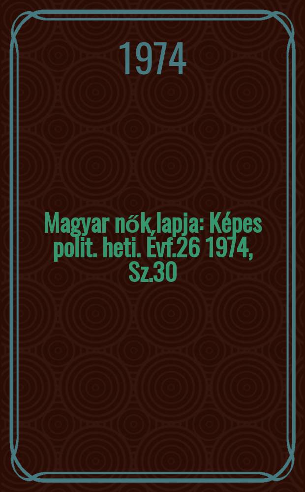 Magyar nők lapja : Képes polit. heti. Évf.26 1974, Sz.30