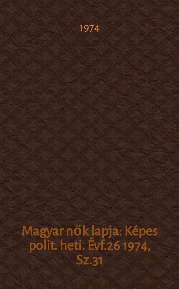 Magyar nők lapja : Képes polit. heti. Évf.26 1974, Sz.31