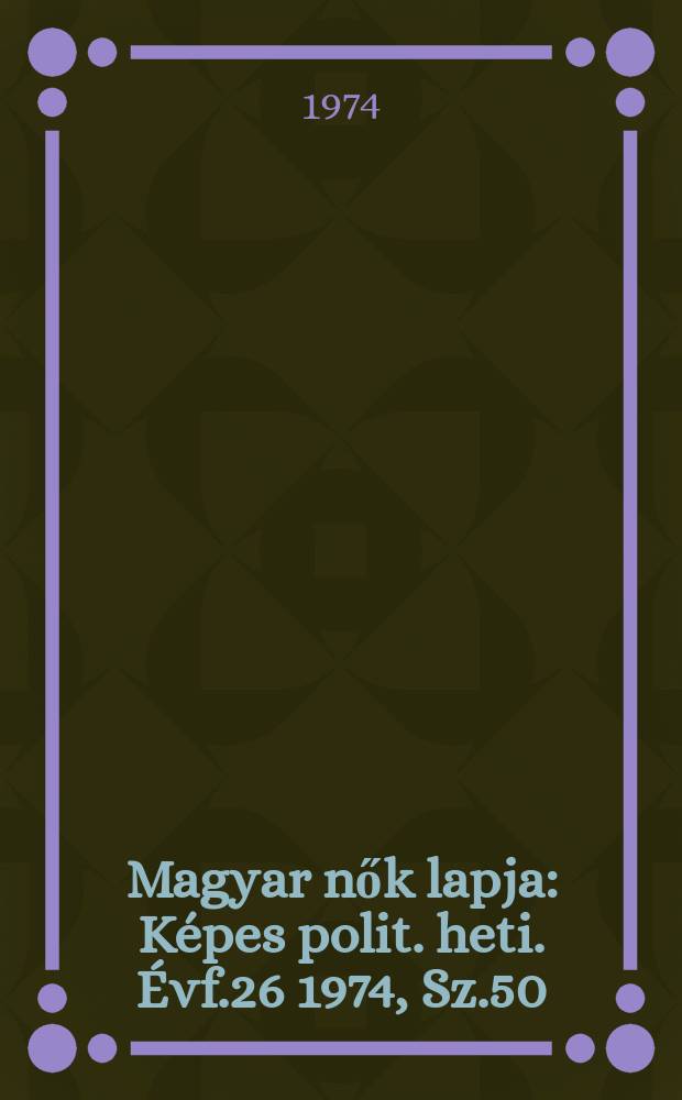 Magyar nők lapja : Képes polit. heti. Évf.26 1974, Sz.50