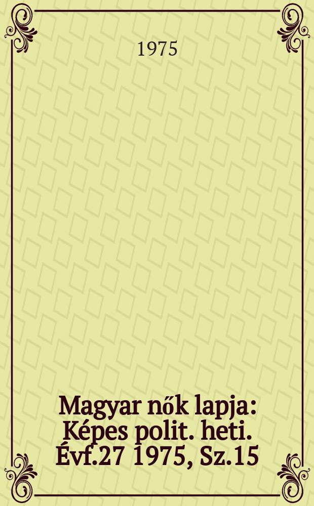Magyar nők lapja : Képes polit. heti. Évf.27 1975, Sz.15
