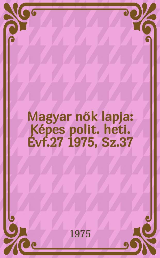 Magyar nők lapja : Képes polit. heti. Évf.27 1975, Sz.37