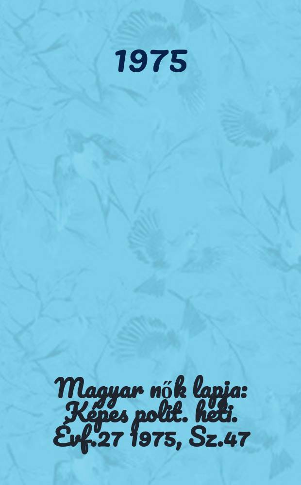 Magyar nők lapja : Képes polit. heti. Évf.27 1975, Sz.47