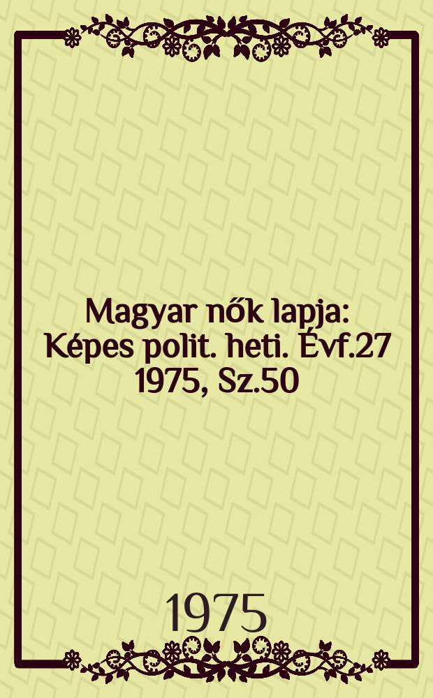 Magyar nők lapja : Képes polit. heti. Évf.27 1975, Sz.50