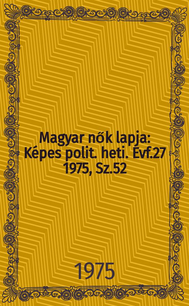 Magyar nők lapja : Képes polit. heti. Évf.27 1975, Sz.52