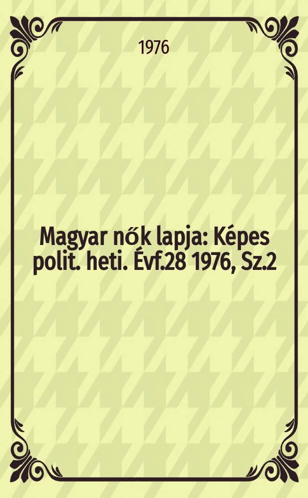 Magyar nők lapja : K&eacute;pes polit. heti. &Eacute;vf.28 1976, Sz.2