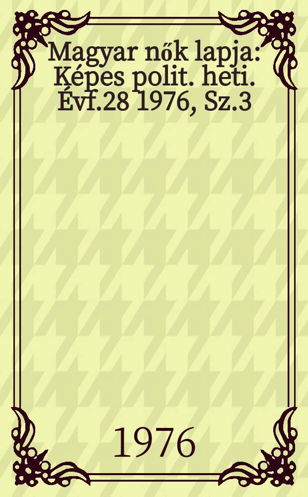 Magyar nők lapja : K&eacute;pes polit. heti. &Eacute;vf.28 1976, Sz.3