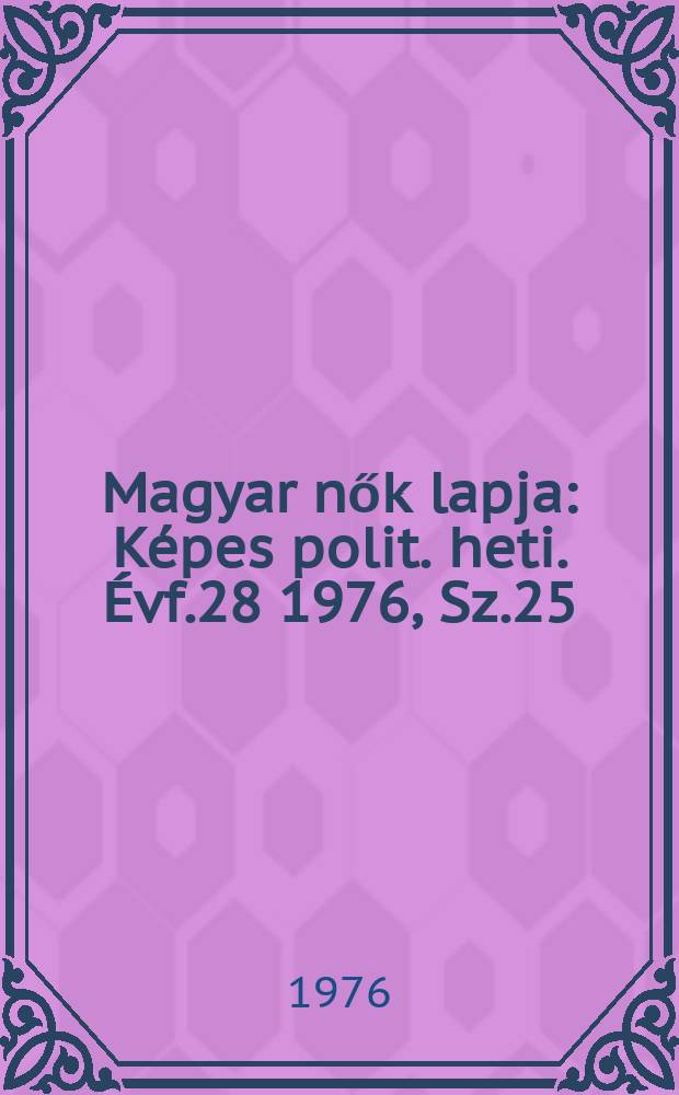 Magyar nők lapja : Képes polit. heti. Évf.28 1976, Sz.25