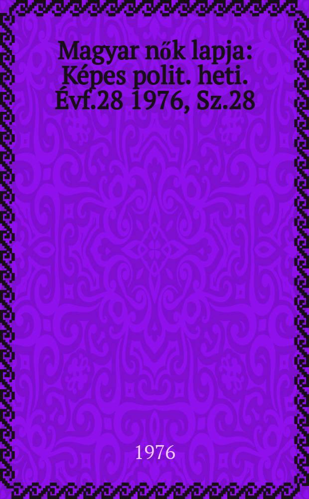 Magyar nők lapja : Képes polit. heti. Évf.28 1976, Sz.28