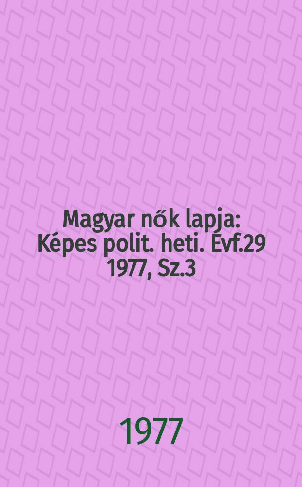 Magyar nők lapja : Képes polit. heti. Évf.29 1977, Sz.3