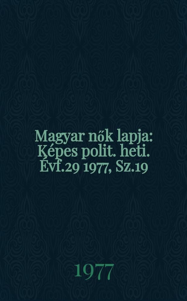 Magyar nők lapja : Képes polit. heti. Évf.29 1977, Sz.19