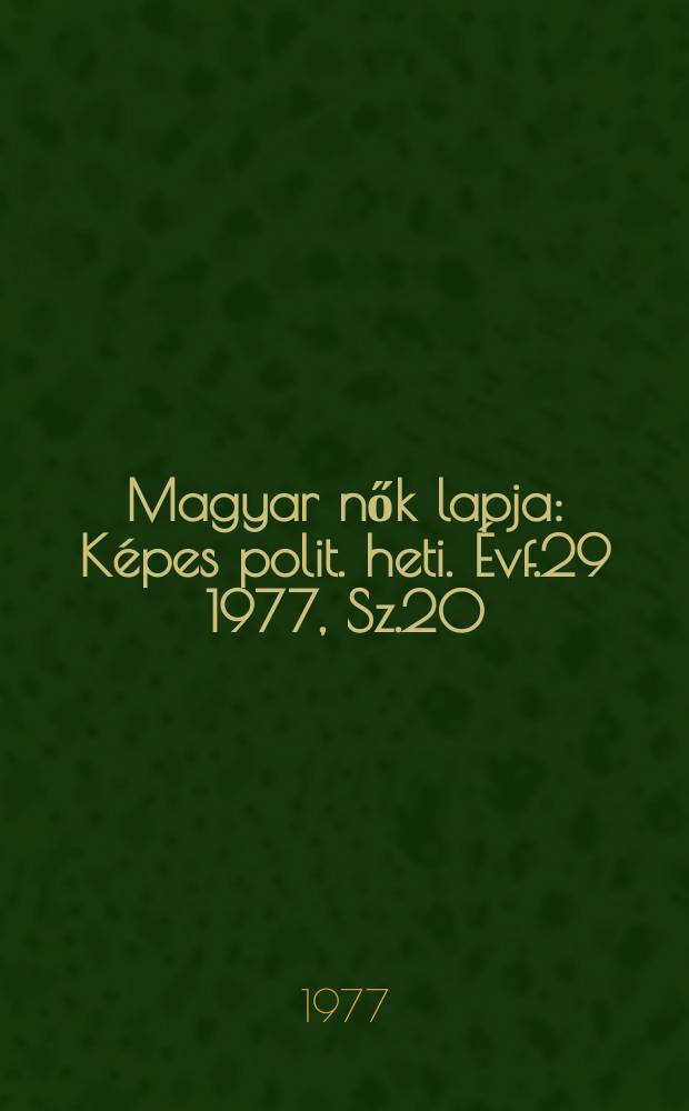 Magyar nők lapja : Képes polit. heti. Évf.29 1977, Sz.20