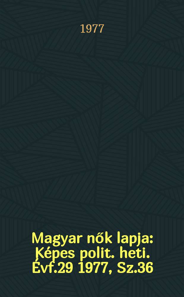 Magyar nők lapja : Képes polit. heti. Évf.29 1977, Sz.36