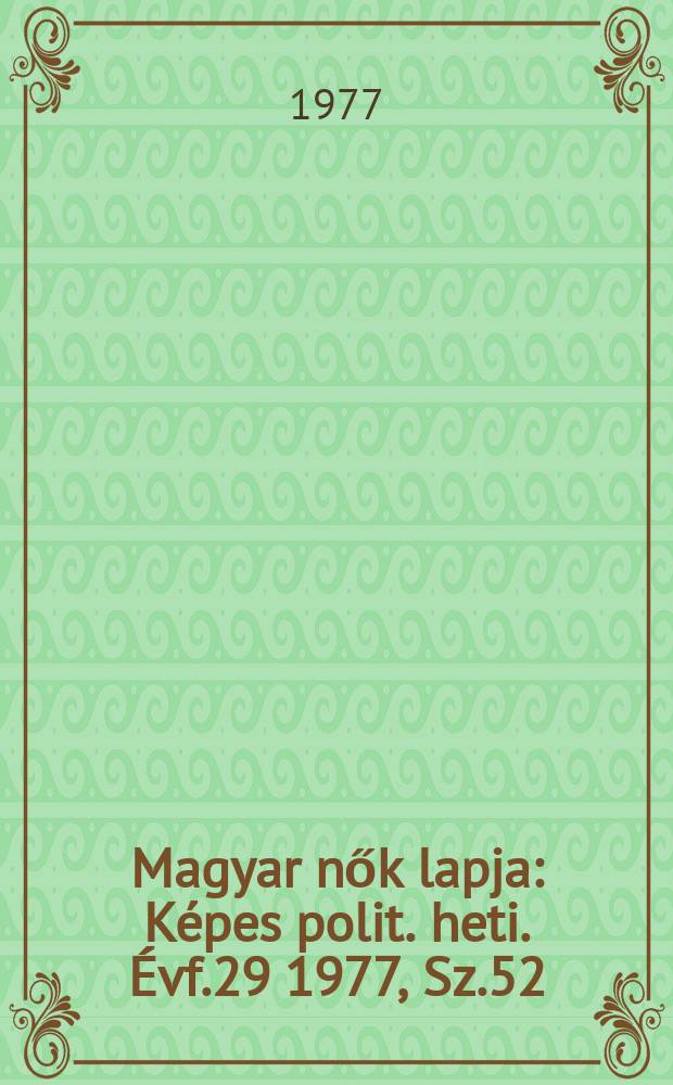 Magyar nők lapja : K&eacute;pes polit. heti. &Eacute;vf.29 1977, Sz.52