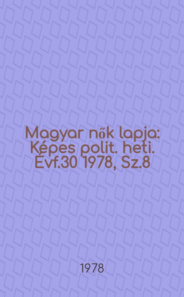 Magyar nők lapja : Képes polit. heti. Évf.30 1978, Sz.8