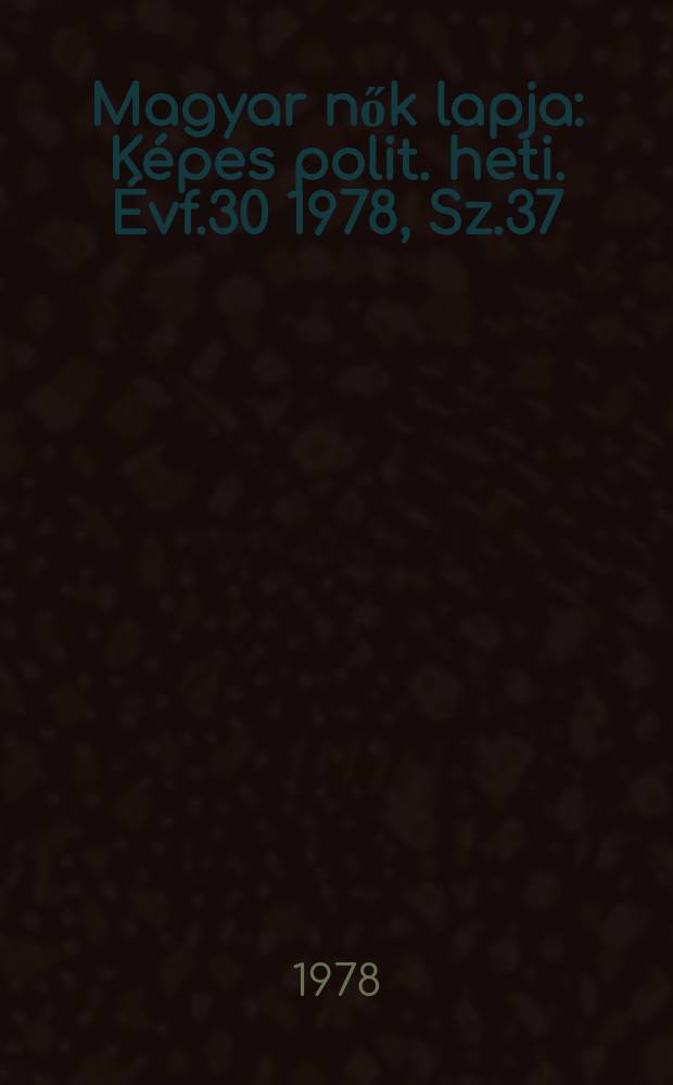 Magyar nők lapja : Képes polit. heti. Évf.30 1978, Sz.37