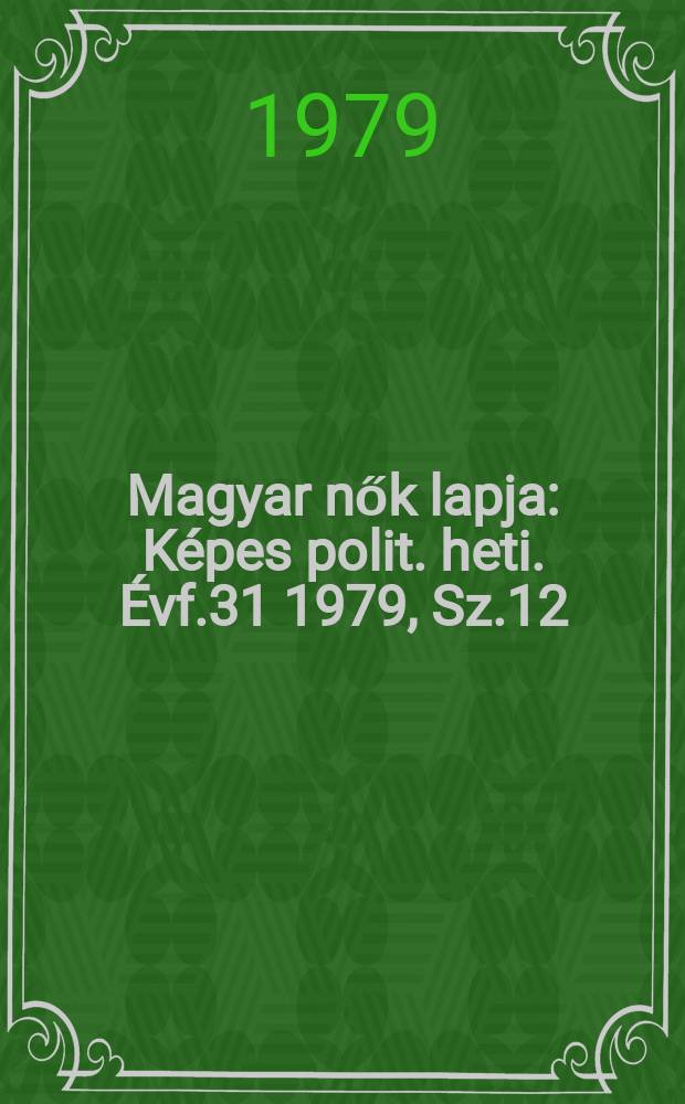 Magyar nők lapja : Képes polit. heti. Évf.31 1979, Sz.12