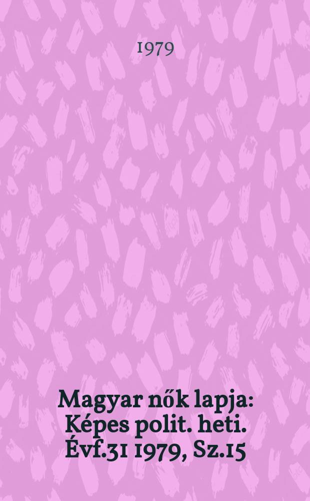 Magyar nők lapja : Képes polit. heti. Évf.31 1979, Sz.15