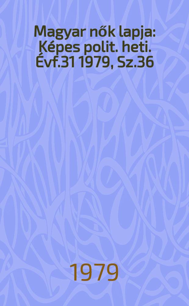 Magyar nők lapja : Képes polit. heti. Évf.31 1979, Sz.36