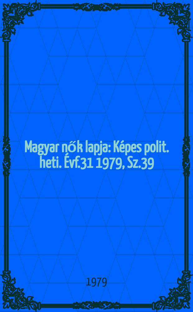Magyar nők lapja : K&eacute;pes polit. heti. &Eacute;vf.31 1979, Sz.39