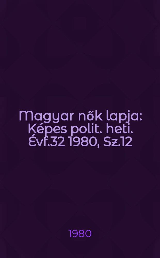 Magyar nők lapja : Képes polit. heti. Évf.32 1980, Sz.12
