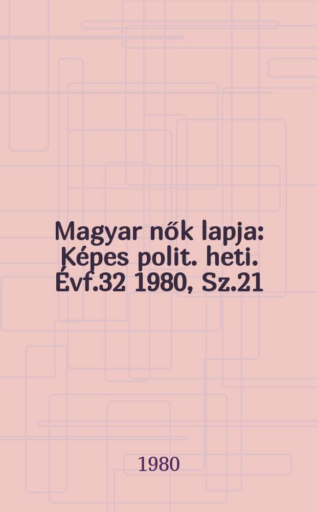 Magyar nők lapja : Képes polit. heti. Évf.32 1980, Sz.21