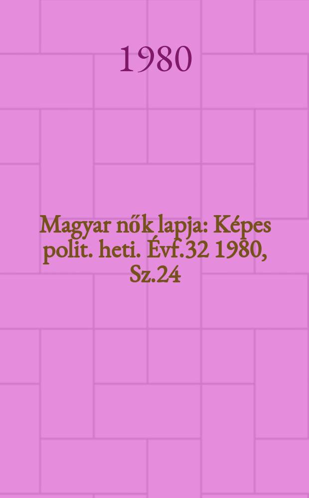 Magyar nők lapja : K&eacute;pes polit. heti. &Eacute;vf.32 1980, Sz.24