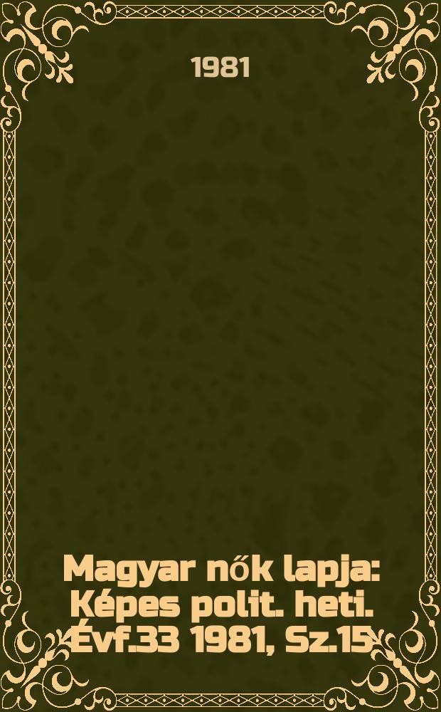Magyar nők lapja : Képes polit. heti. Évf.33 1981, Sz.15