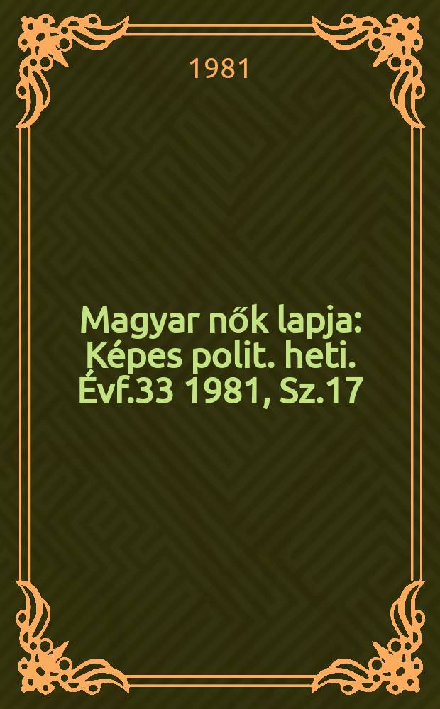 Magyar nők lapja : Képes polit. heti. Évf.33 1981, Sz.17