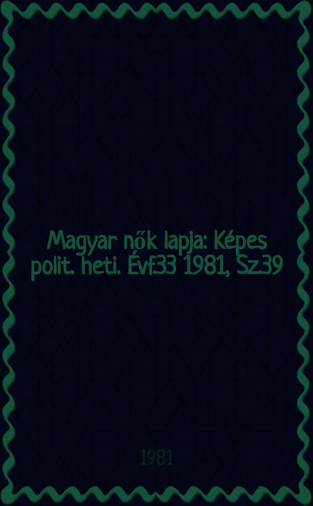 Magyar nők lapja : Képes polit. heti. Évf.33 1981, Sz.39
