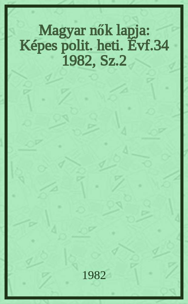 Magyar nők lapja : Képes polit. heti. Évf.34 1982, Sz.2