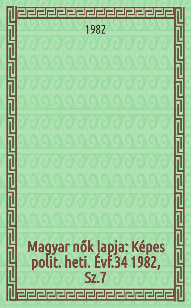 Magyar nők lapja : Képes polit. heti. Évf.34 1982, Sz.7