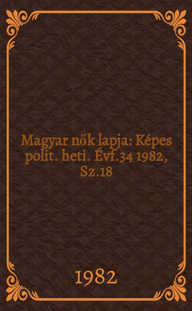 Magyar nők lapja : Képes polit. heti. Évf.34 1982, Sz.18
