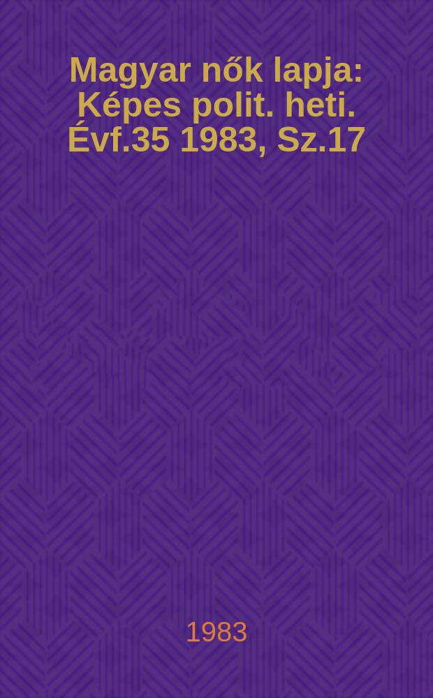 Magyar nők lapja : Képes polit. heti. Évf.35 1983, Sz.17