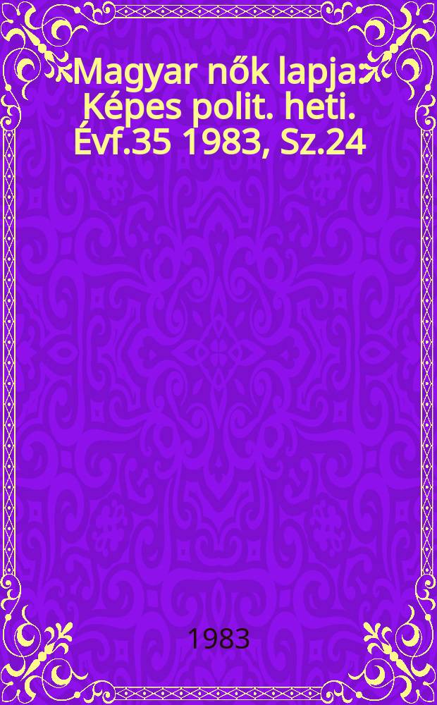 Magyar nők lapja : Képes polit. heti. Évf.35 1983, Sz.24