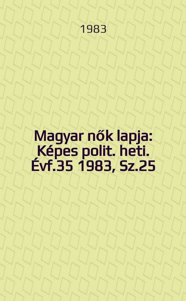 Magyar nők lapja : Képes polit. heti. Évf.35 1983, Sz.25