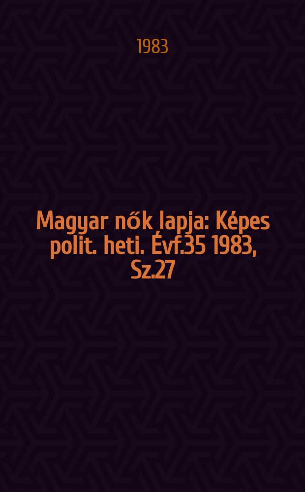 Magyar nők lapja : Képes polit. heti. Évf.35 1983, Sz.27