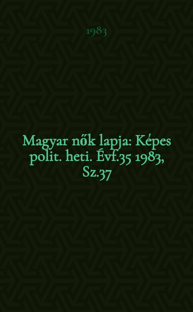 Magyar nők lapja : Képes polit. heti. Évf.35 1983, Sz.37